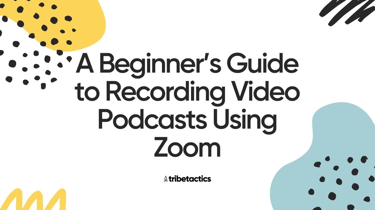 A Beginner’s Guide to Recording Video Podcasts Using Zoom